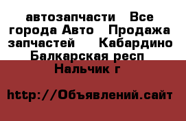 автозапчасти - Все города Авто » Продажа запчастей   . Кабардино-Балкарская респ.,Нальчик г.